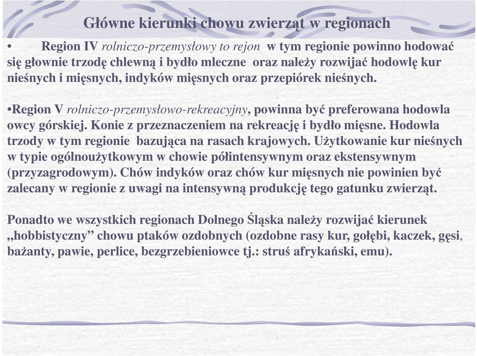 Hodowla trzody w tym regionie bazująca na rasach krajowych. UŜytkowanie kur nieśnych w typie ogólnouŝytkowym w chowie półintensywnym oraz ekstensywnym (przyzagrodowym).