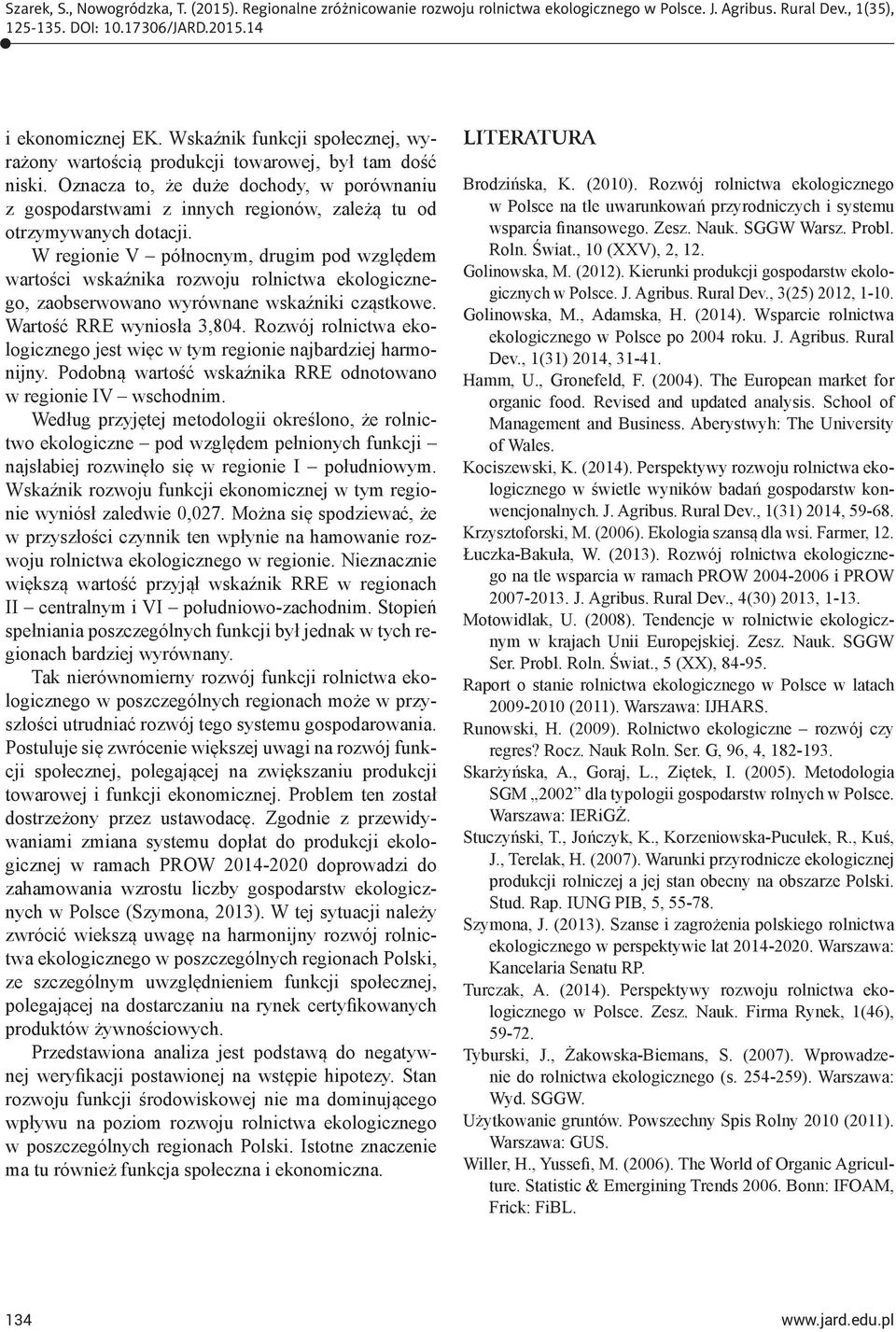 W regionie V północnym, drugim pod względem wartości wskaźnika rozwoju rolnictwa ekologicznego, zaobserwowano wyrównane wskaźniki cząstkowe. Wartość RRE wyniosła 3,804.