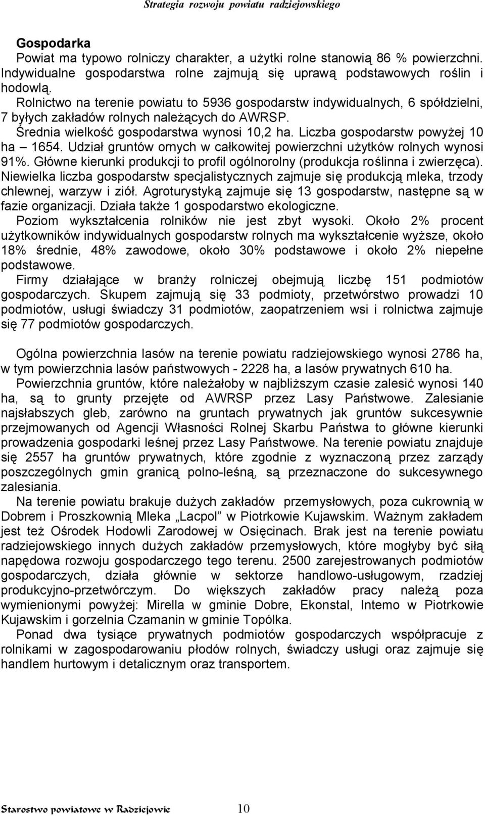 Liczba gospodarstw powyżej 10 ha 1654. Udział gruntów ornych w całkowitej powierzchni użytków rolnych wynosi 91%. Główne kierunki produkcji to profil ogólnorolny (produkcja roślinna i zwierzęca).