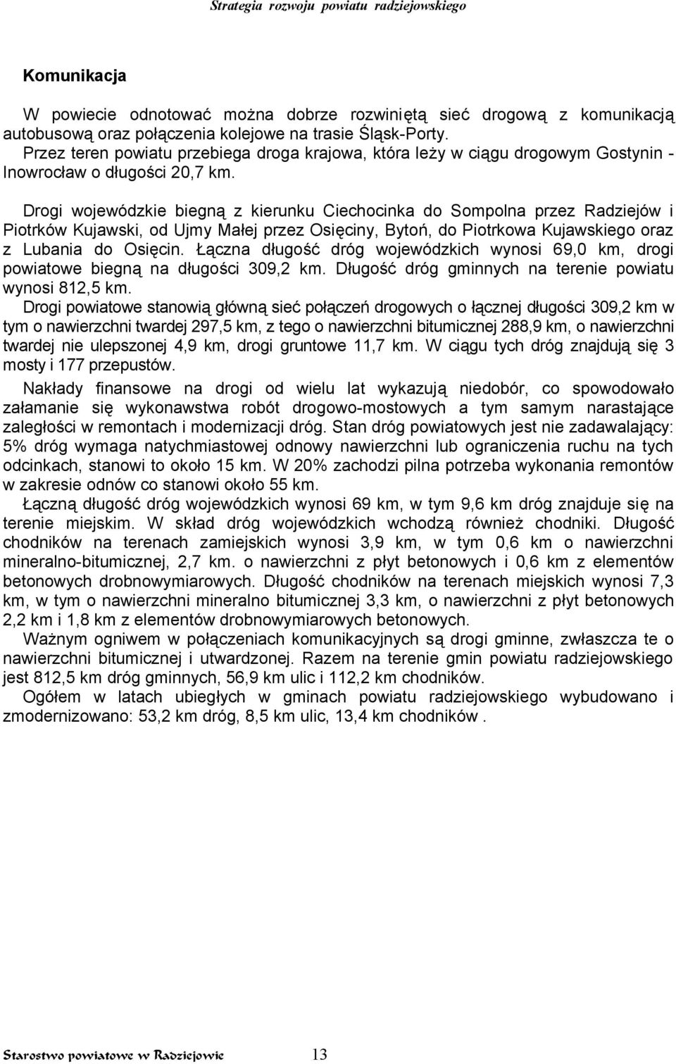 Drogi wojewódzkie biegną z kierunku Ciechocinka do Sompolna przez Radziejów i Piotrków Kujawski, od Ujmy Małej przez Osięciny, Bytoń, do Piotrkowa Kujawskiego oraz z Lubania do Osięcin.
