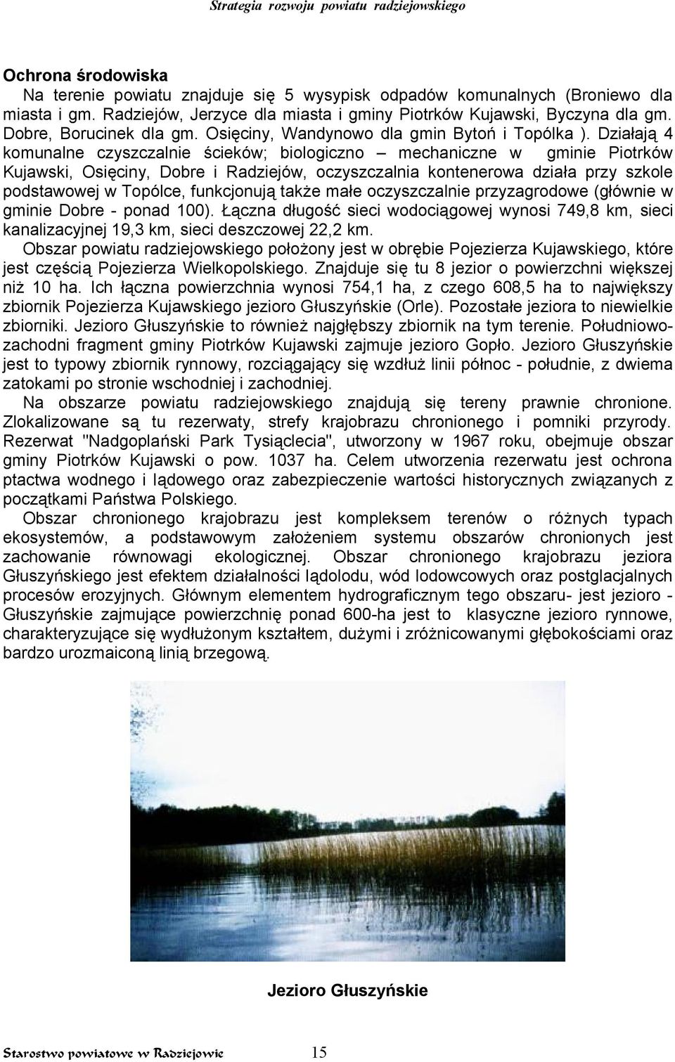 Działają 4 komunalne czyszczalnie ścieków; biologiczno mechaniczne w gminie Piotrków Kujawski, Osięciny, Dobre i Radziejów, oczyszczalnia kontenerowa działa przy szkole podstawowej w Topólce,