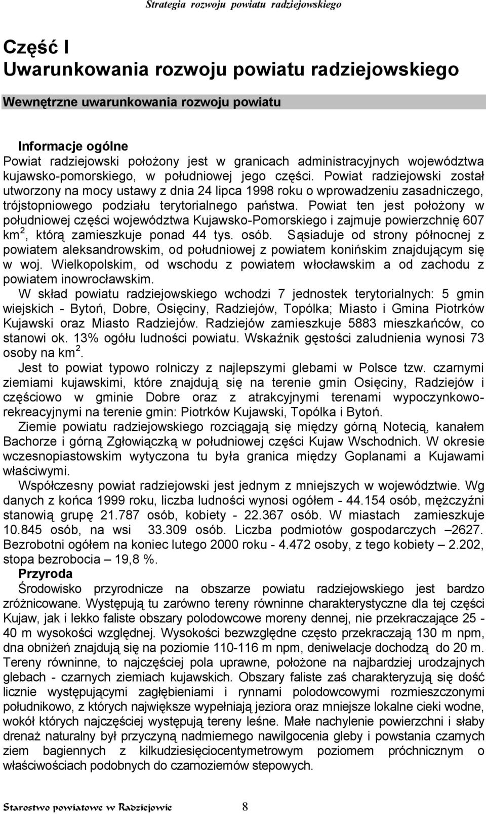 Powiat radziejowski został utworzony na mocy ustawy z dnia 24 lipca 1998 roku o wprowadzeniu zasadniczego, trójstopniowego podziału terytorialnego państwa.