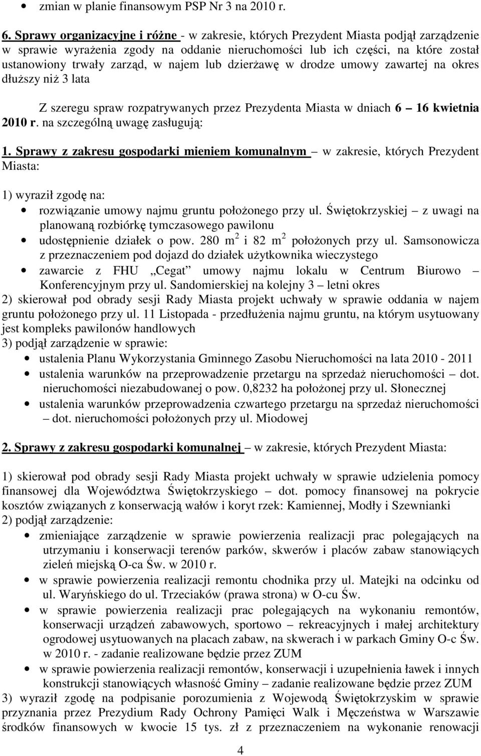 najem lub dzierŝawę w drodze umowy zawartej na okres dłuŝszy niŝ 3 lata Z szeregu spraw rozpatrywanych przez Prezydenta Miasta w dniach 6 16 kwietnia 2010 r. na szczególną uwagę zasługują: 1.