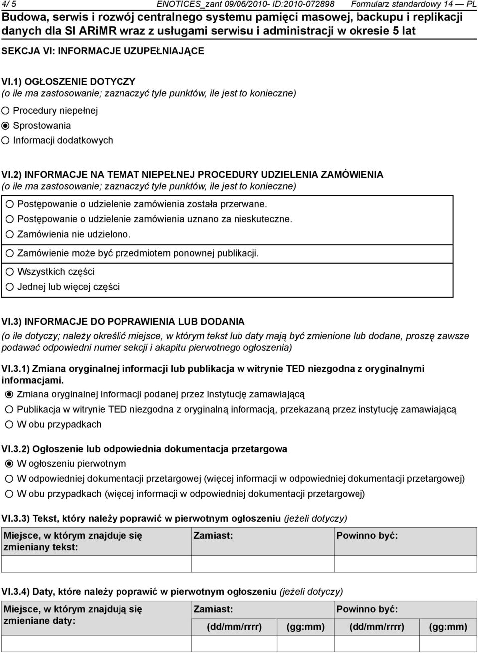 2) INFORMACJE NA TEMAT NIEPEŁNEJ PROCEDURY UDZIELENIA ZAMÓWIENIA (o ile ma zastosowanie; zaznaczyć tyle punktów, ile jest to konieczne) Postępowanie o udzielenie zamówienia została przerwane.