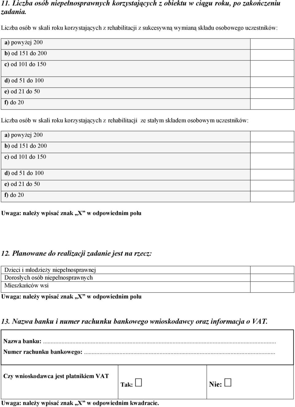 Liczba osób w skali roku korzystających z rehabilitacji ze stałym składem osobowym uczestników: a) powyżej 200 b) od 151 do 200 c) od 101 do 150 d) od 51 do 100 e) od 21 do 50 f) do 20 Uwaga: należy