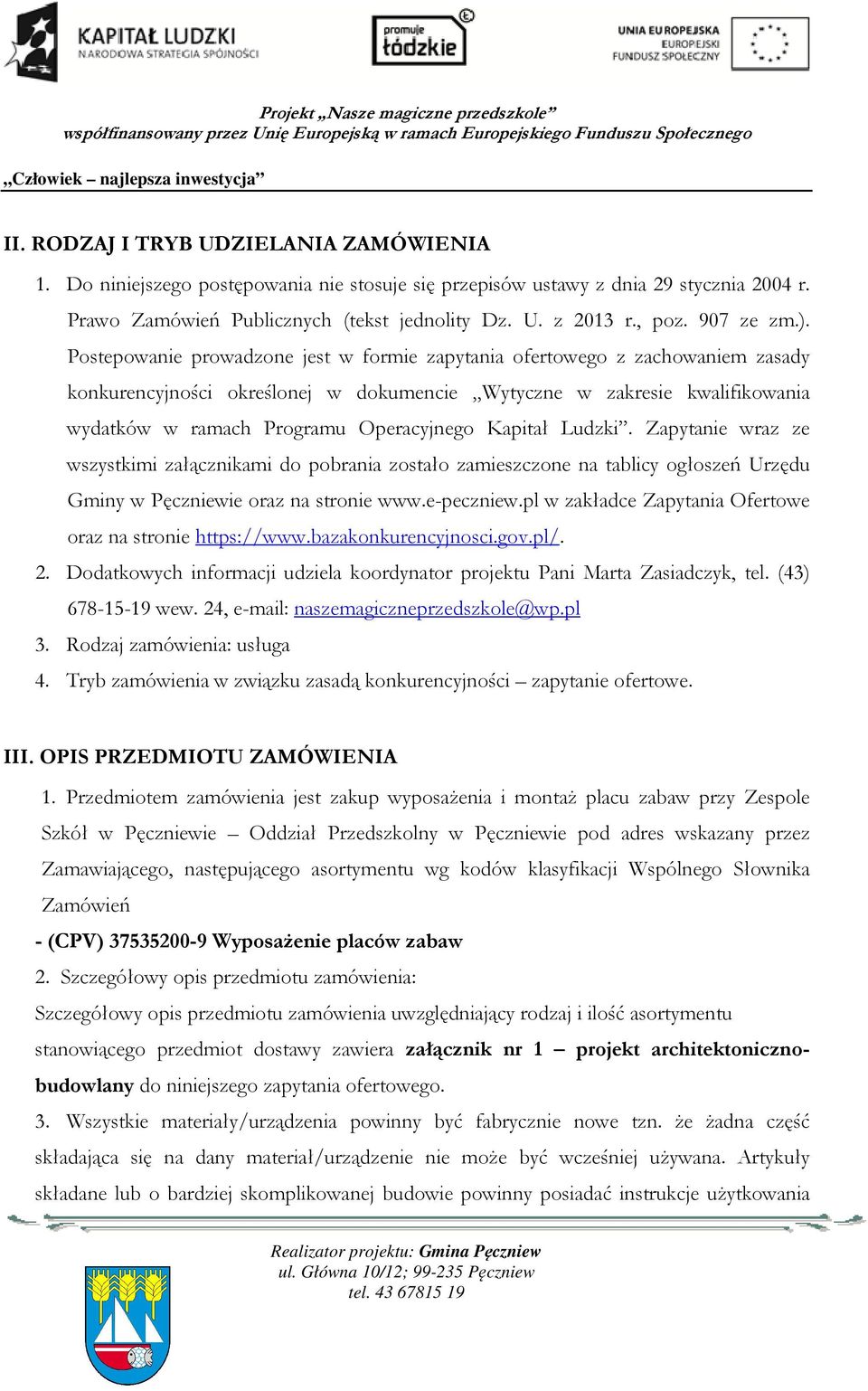 Postepowanie prowadzone jest w formie zapytania ofertowego z zachowaniem zasady konkurencyjności określonej w dokumencie Wytyczne w zakresie kwalifikowania wydatków w ramach Programu Operacyjnego