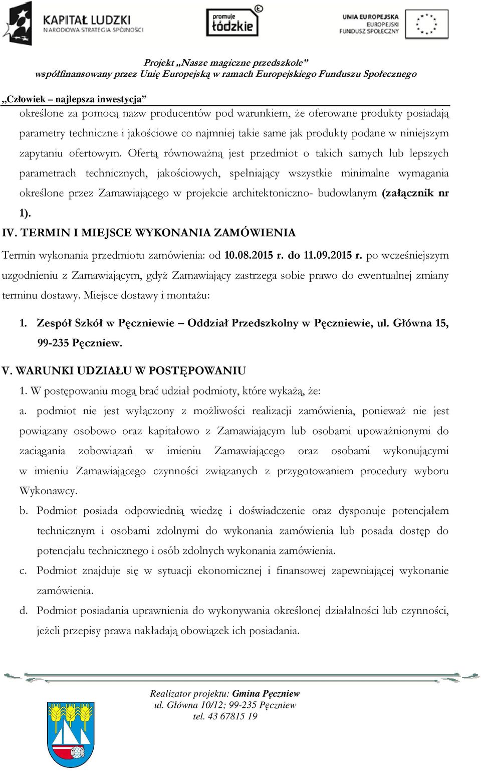 architektoniczno- budowlanym (załącznik nr 1). IV. TERMIN I MIEJSCE WYKONANIA ZAMÓWIENIA Termin wykonania przedmiotu zamówienia: od 10.08.2015 r.