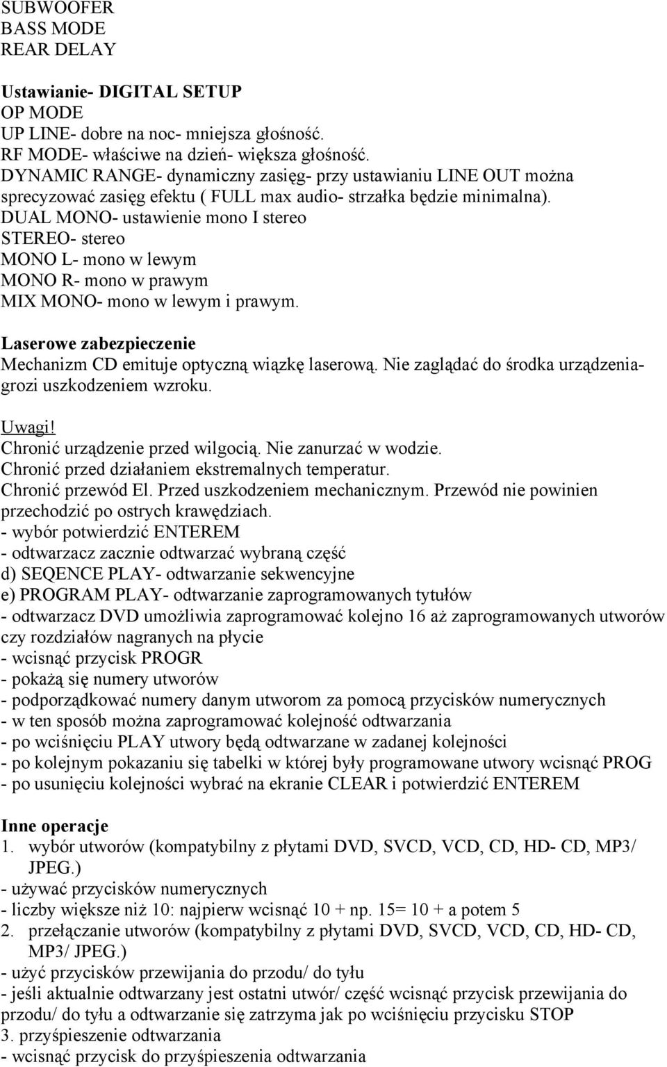 DUAL MONO- ustawienie mono I stereo STEREO- stereo MONO L- mono w lewym MONO R- mono w prawym MIX MONO- mono w lewym i prawym. Laserowe zabezpieczenie Mechanizm CD emituje optyczną wiązkę laserową.