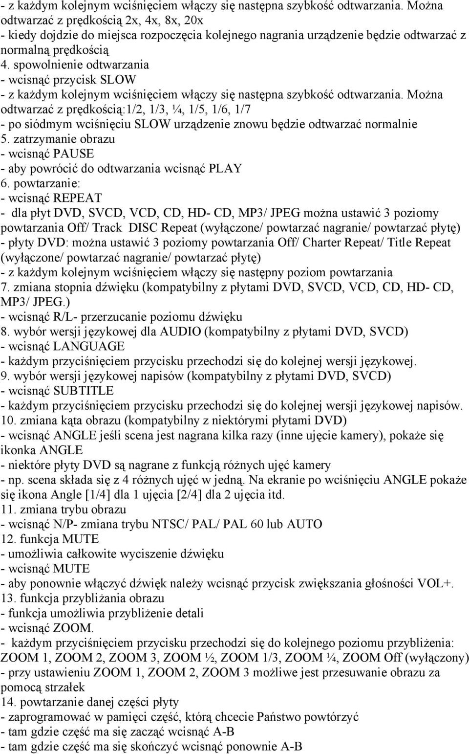 spowolnienie odtwarzania - wcisnąć przycisk SLOW  Można odtwarzać z prędkością:1/2, 1/3, ¼, 1/5, 1/6, 1/7 - po siódmym wciśnięciu SLOW urządzenie znowu będzie odtwarzać normalnie 5.