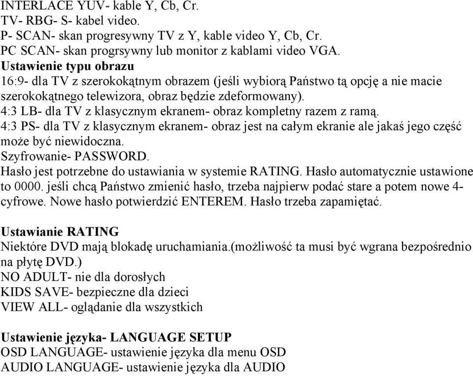 4:3 LB- dla TV z klasycznym ekranem- obraz kompletny razem z ramą. 4:3 PS- dla TV z klasycznym ekranem- obraz jest na całym ekranie ale jakaś jego część może być niewidoczna. Szyfrowanie- PASSWORD.