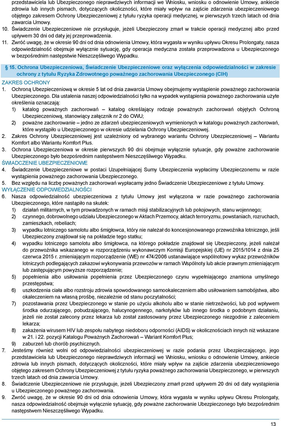 Świadczenie Ubezpieczeniowe nie przysługuje, jeżeli Ubezpieczony zmarł w trakcie operacji medycznej albo przed upływem 30 dni od daty jej przeprowadzenia. 11.