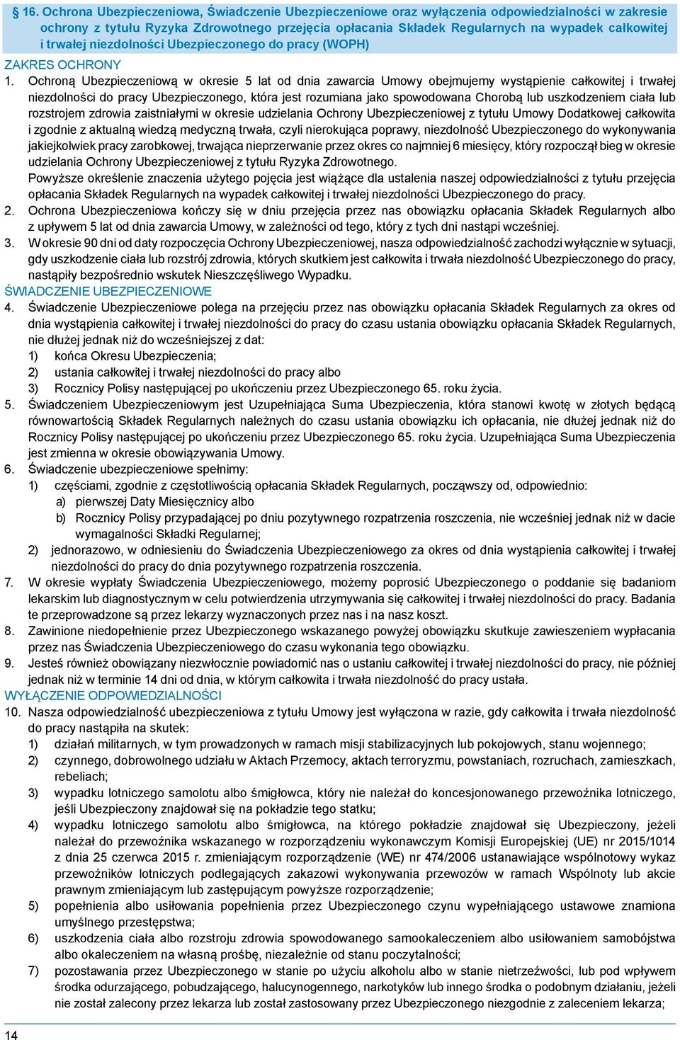 Ochroną Ubezpieczeniową w okresie 5 lat od dnia zawarcia Umowy obejmujemy wystąpienie całkowitej i trwałej niezdolności do pracy Ubezpieczonego, która jest rozumiana jako spowodowana Chorobą lub