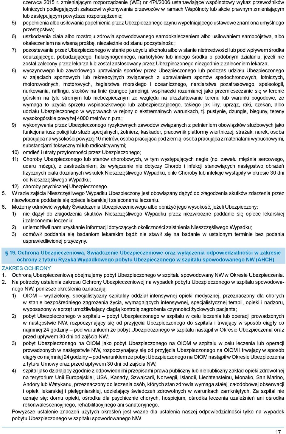 zastępującym powyższe rozporządzenie; 5) popełnienia albo usiłowania popełnienia przez Ubezpieczonego czynu wypełniającego ustawowe znamiona umyślnego przestępstwa; 6) uszkodzenia ciała albo