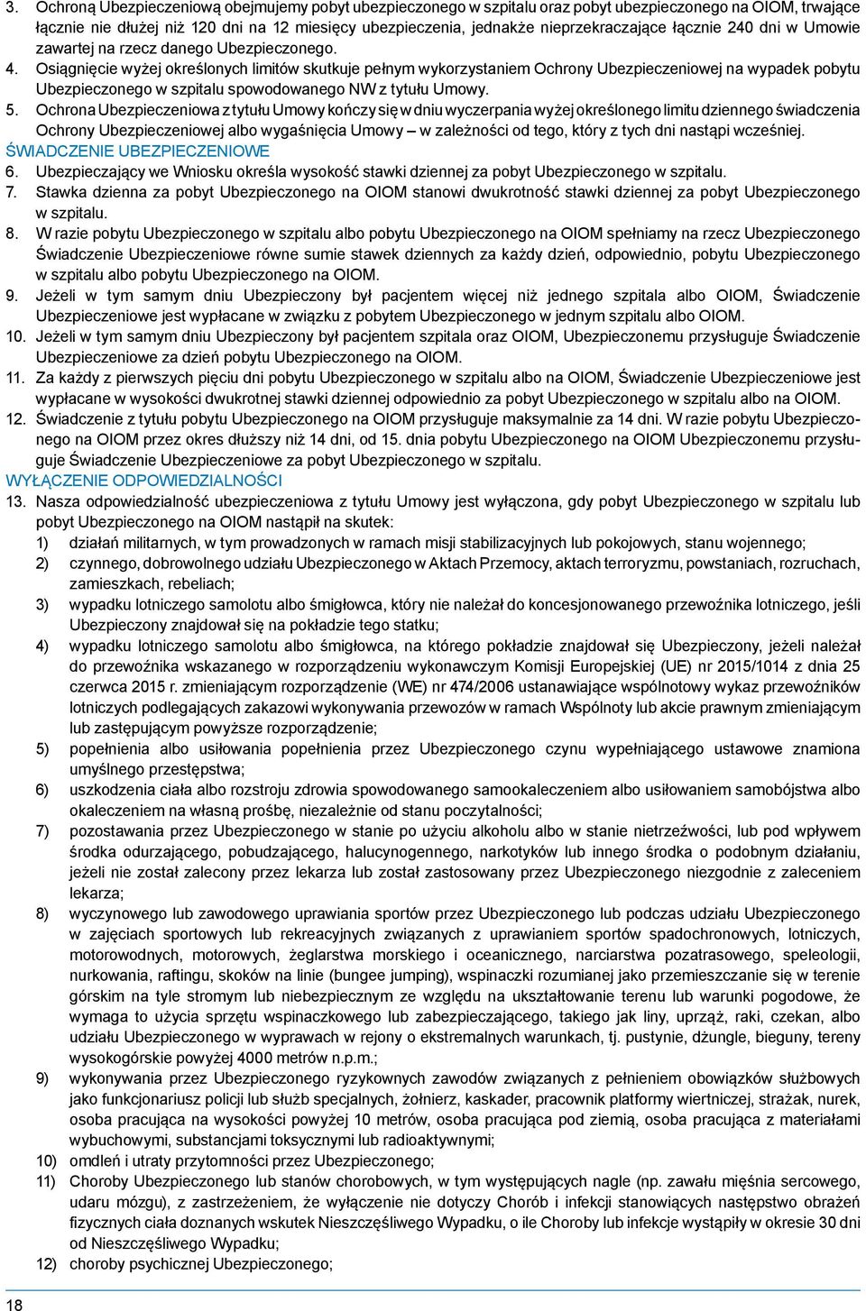 Osiągnięcie wyżej określonych limitów skutkuje pełnym wykorzystaniem Ochrony Ubezpieczeniowej na wypadek pobytu Ubezpieczonego w szpitalu spowodowanego NW z tytułu Umowy. 5.