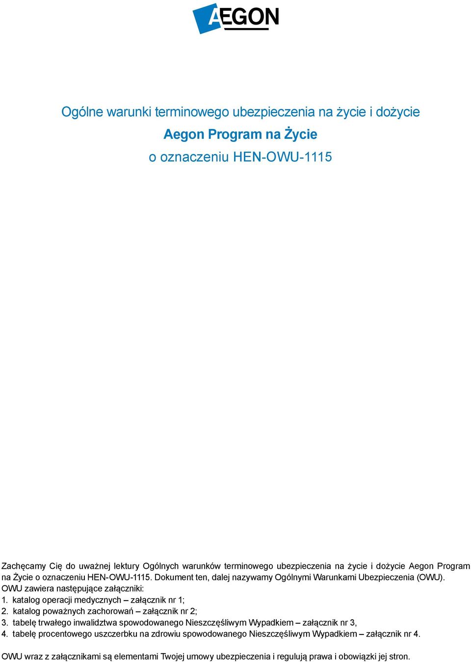 katalog operacji medycznych załącznik nr 1; 2. katalog poważnych zachorowań załącznik nr 2; 3. tabelę trwałego inwalidztwa spowodowanego Nieszczęśliwym Wypadkiem załącznik nr 3, 4.