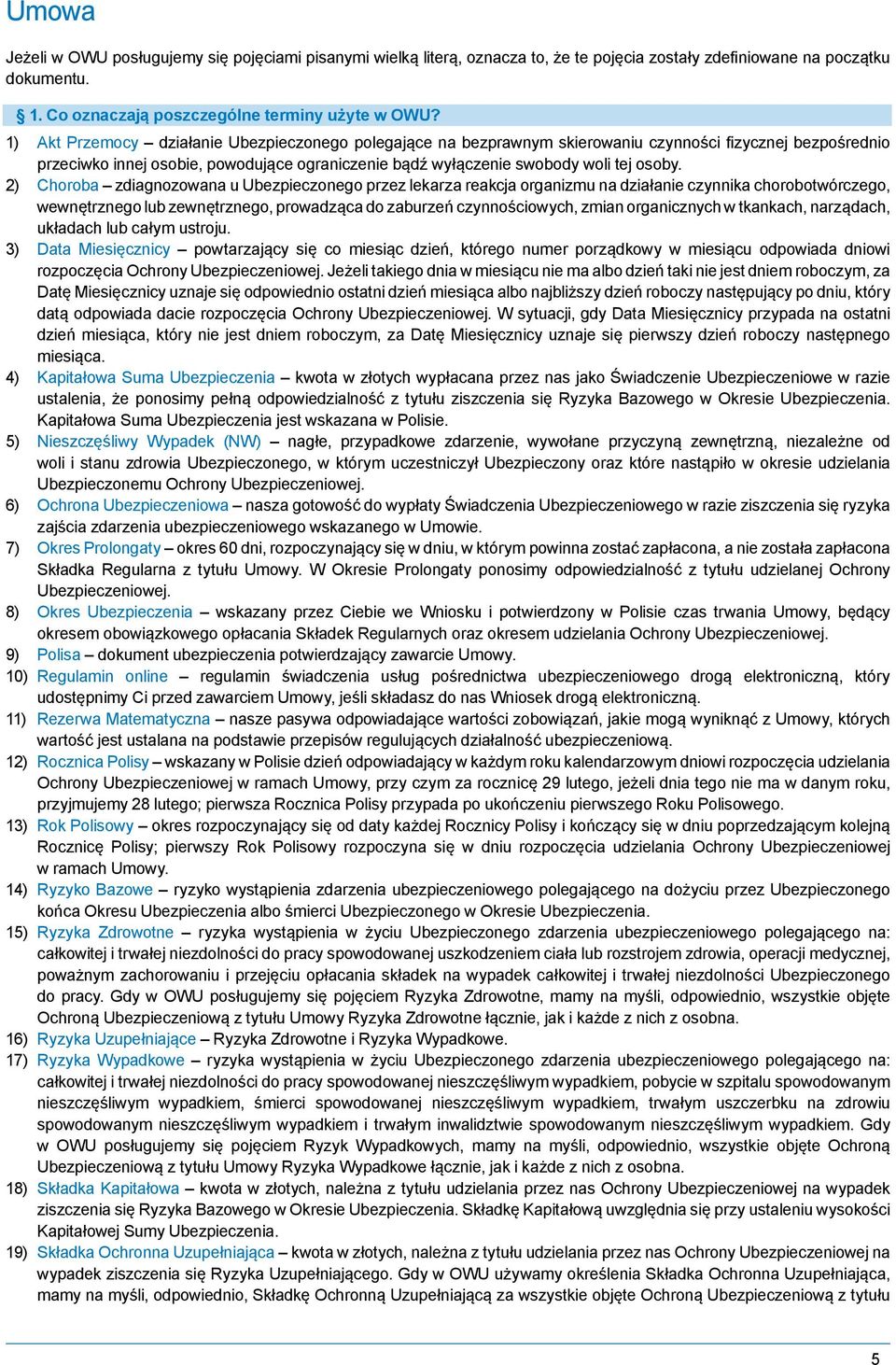 2) Choroba zdiagnozowana u Ubezpieczonego przez lekarza reakcja organizmu na działanie czynnika chorobotwórczego, wewnętrznego lub zewnętrznego, prowadząca do zaburzeń czynnościowych, zmian