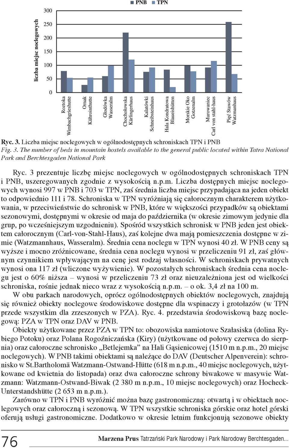 Schroniska w TPN wyró niaj¹ siê ca³orocznym charakterem u ytkowania, w przeciwieñstwie do schronisk w PNB, które w wiêkszoœci przypadków s¹ obiektami sezonowymi, dostêpnymi w okresie od maja do