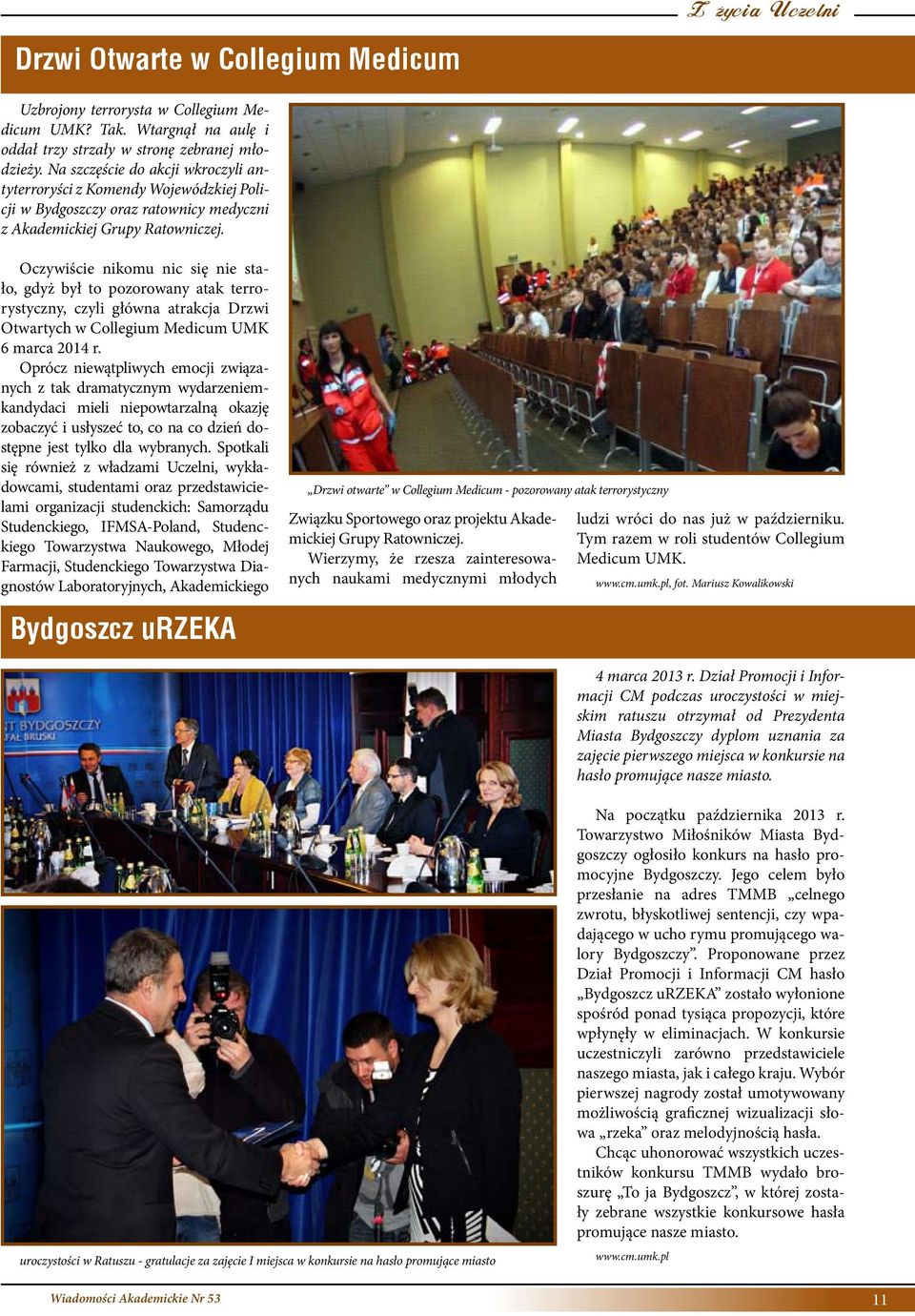Oczywiście nikomu nic się nie stało, gdyż był to pozorowany atak terrorystyczny, czyli główna atrakcja Drzwi Otwartych w Collegium Medicum UMK 6 marca 2014 r.