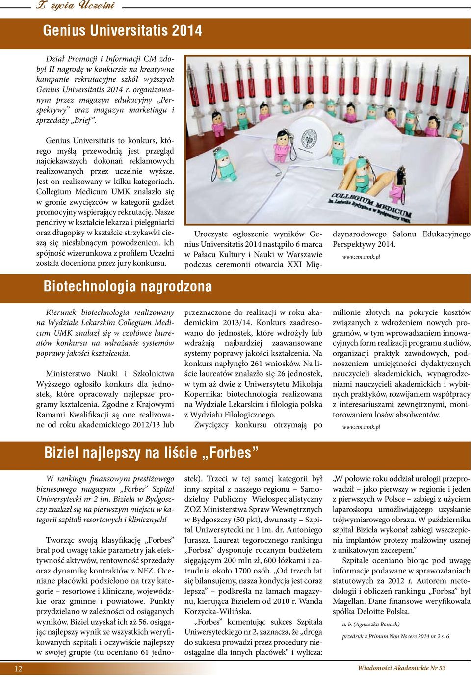 Genius Universitatis to konkurs, którego myślą przewodnią jest przegląd najciekawszych dokonań reklamowych realizowanych przez uczelnie wyższe. Jest on realizowany w kilku kategoriach.