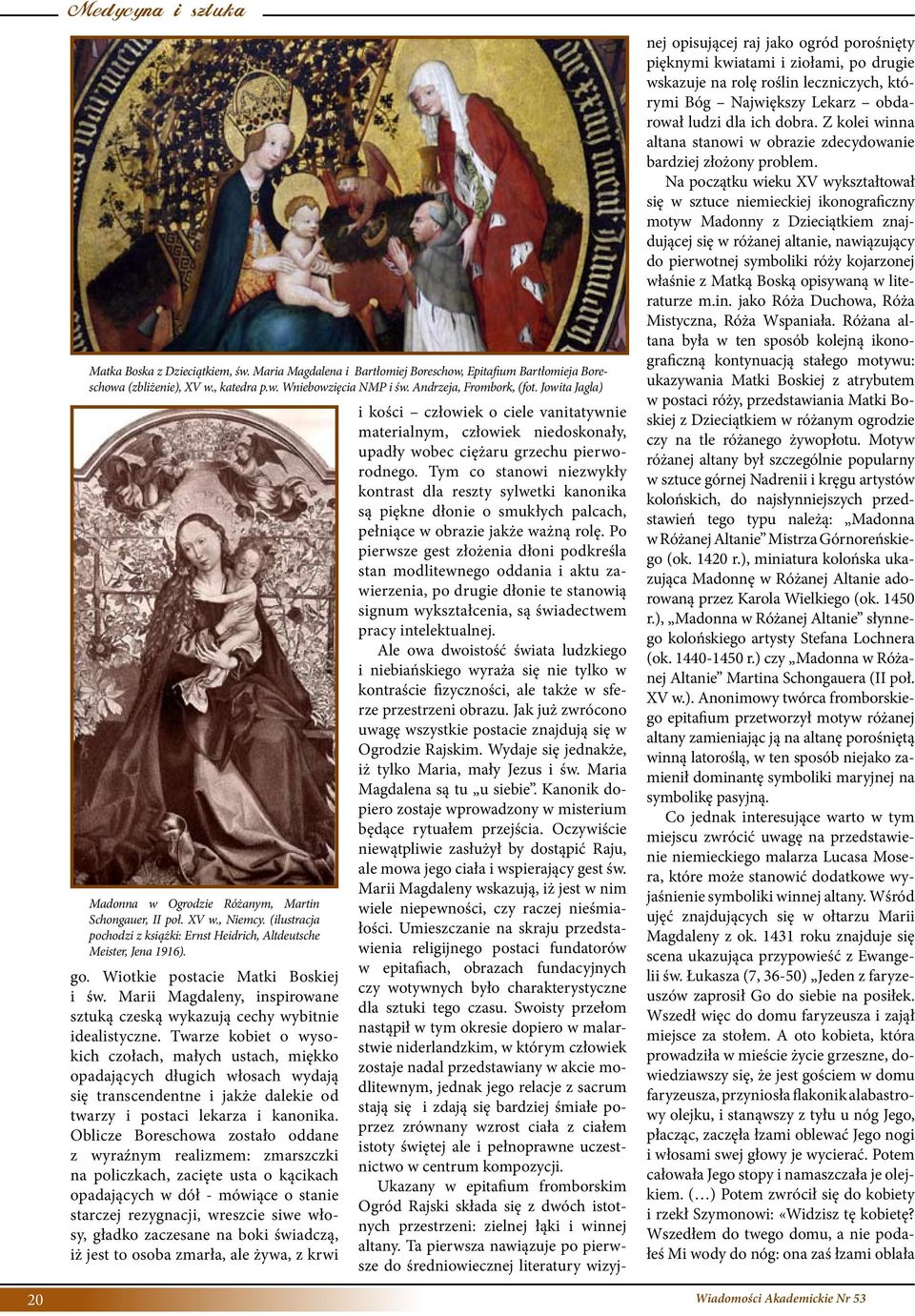Wiotkie postacie Matki Boskiej i św. Marii Magdaleny, inspirowane sztuką czeską wykazują cechy wybitnie idealistyczne.