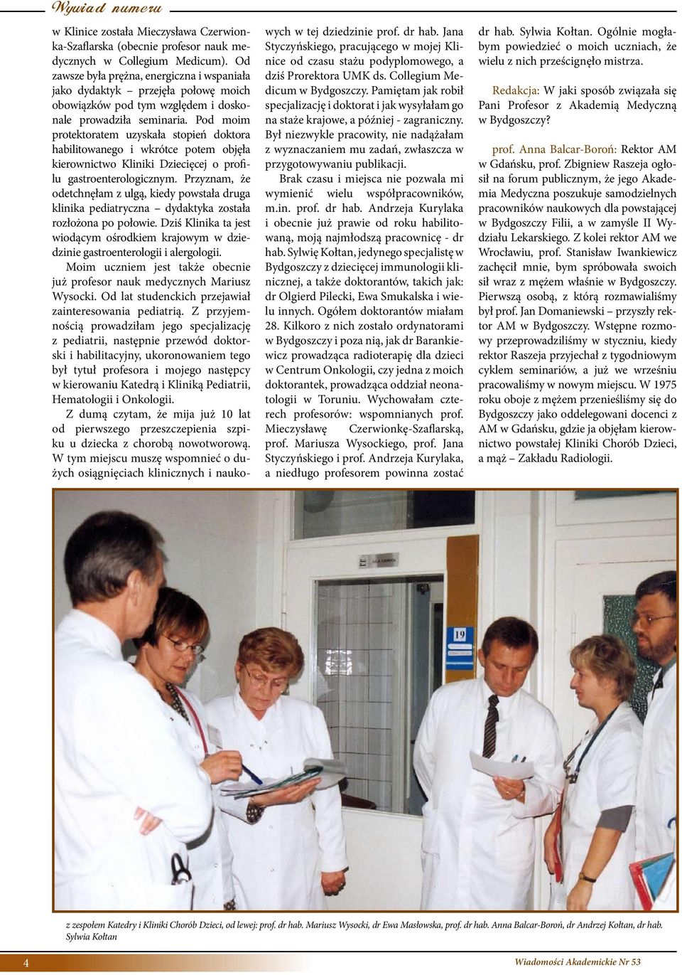 Pod moim protektoratem uzyskała stopień doktora habilitowanego i wkrótce potem objęła kierownictwo Kliniki Dziecięcej o profilu gastroenterologicznym.