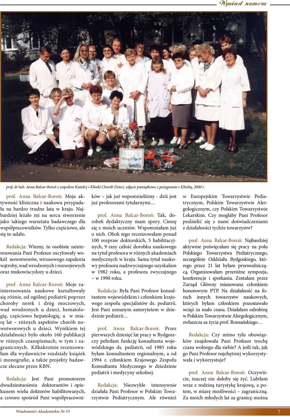 Redakcja: Wiemy, że osobiste zainteresowania Pani Profesor oscylowały wokół nowotworów, wirusowego zapalenia wątroby, wad wrodzonych i rozwojowych oraz mukowiscydozy u dzieci. prof.