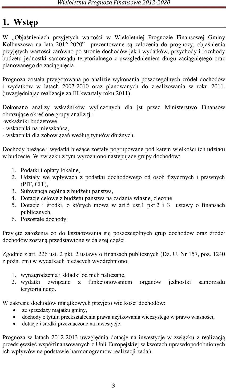 Prognoza została przygotowana po analizie wykonania poszczególnych źródeł dochodów i wydatków w latach 2007-2010 oraz planowanych do zrealizowania w roku 2011.
