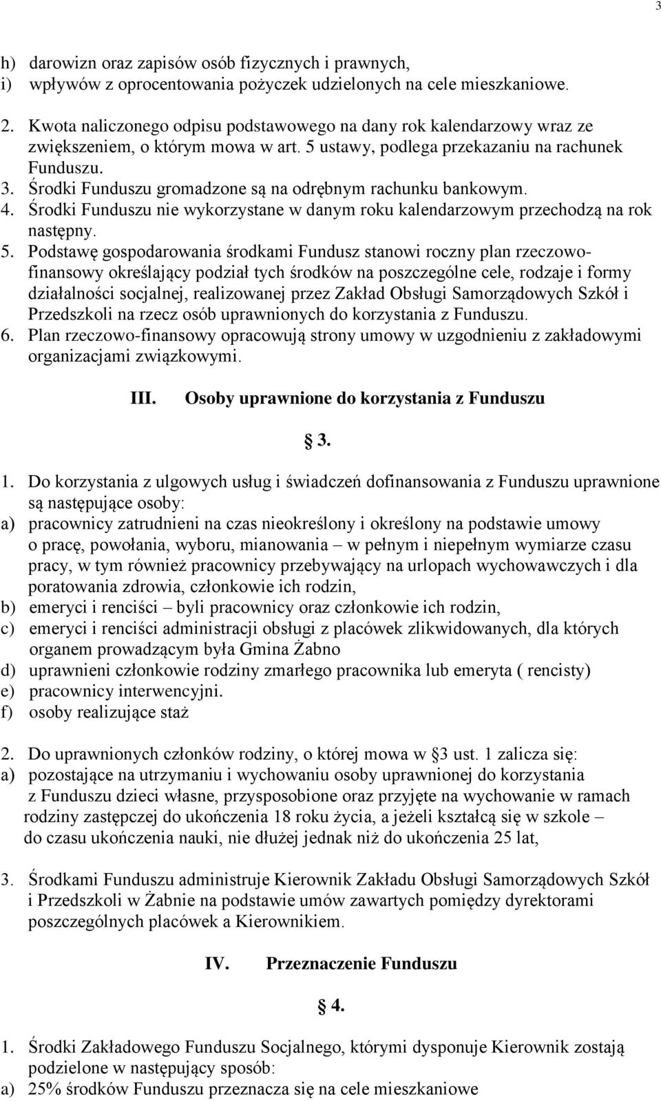 Środki Funduszu gromadzone są na odrębnym rachunku bankowym. 4. Środki Funduszu nie wykorzystane w danym roku kalendarzowym przechodzą na rok następny. 5.