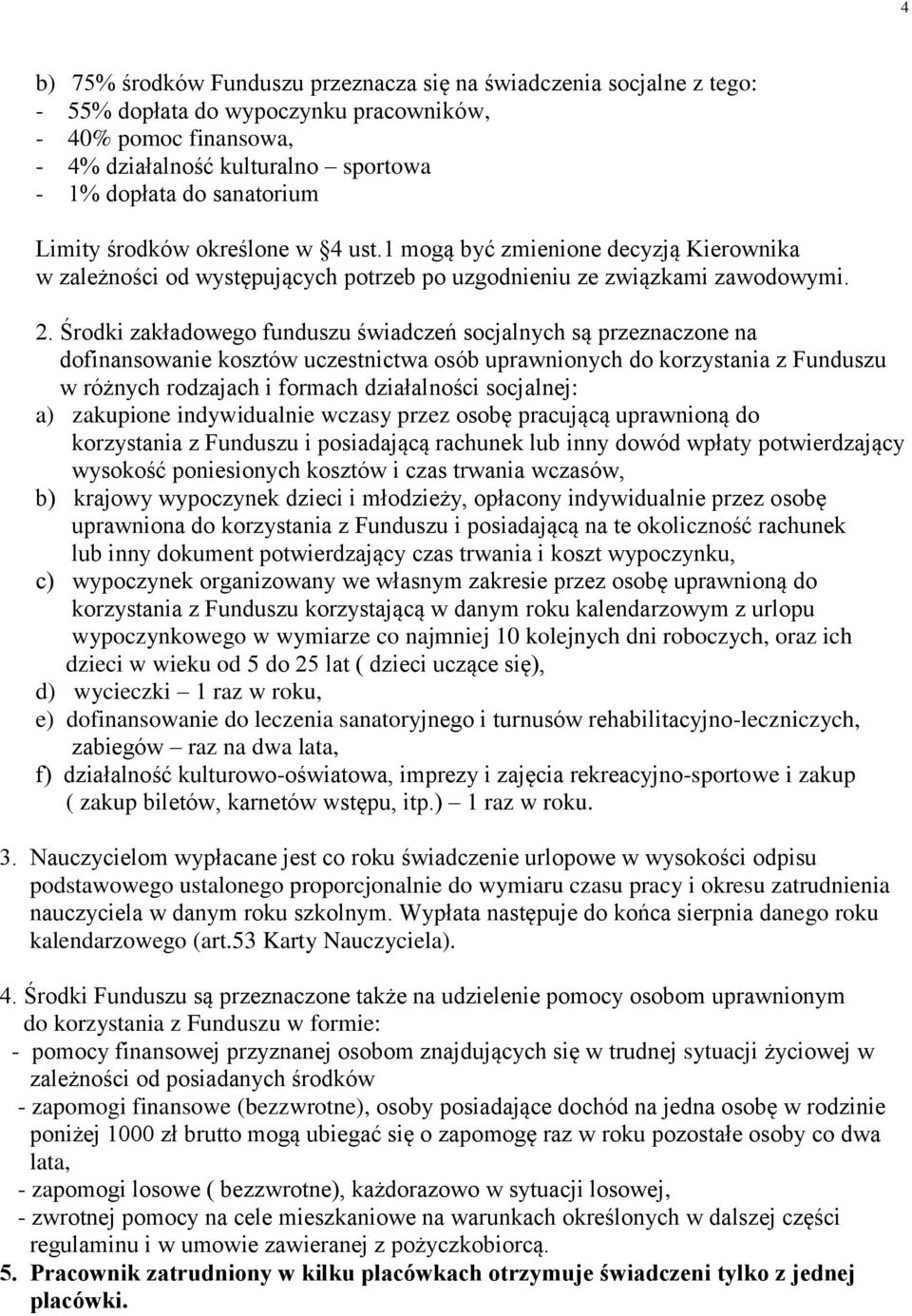 Środki zakładowego funduszu świadczeń socjalnych są przeznaczone na dofinansowanie kosztów uczestnictwa osób uprawnionych do korzystania z Funduszu w różnych rodzajach i formach działalności