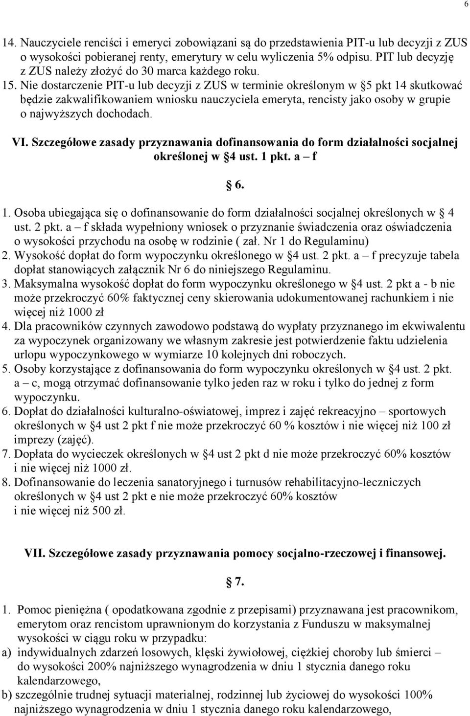 Nie dostarczenie PIT-u lub decyzji z ZUS w terminie określonym w 5 pkt 14 skutkować będzie zakwalifikowaniem wniosku nauczyciela emeryta, rencisty jako osoby w grupie o najwyższych dochodach. VI.