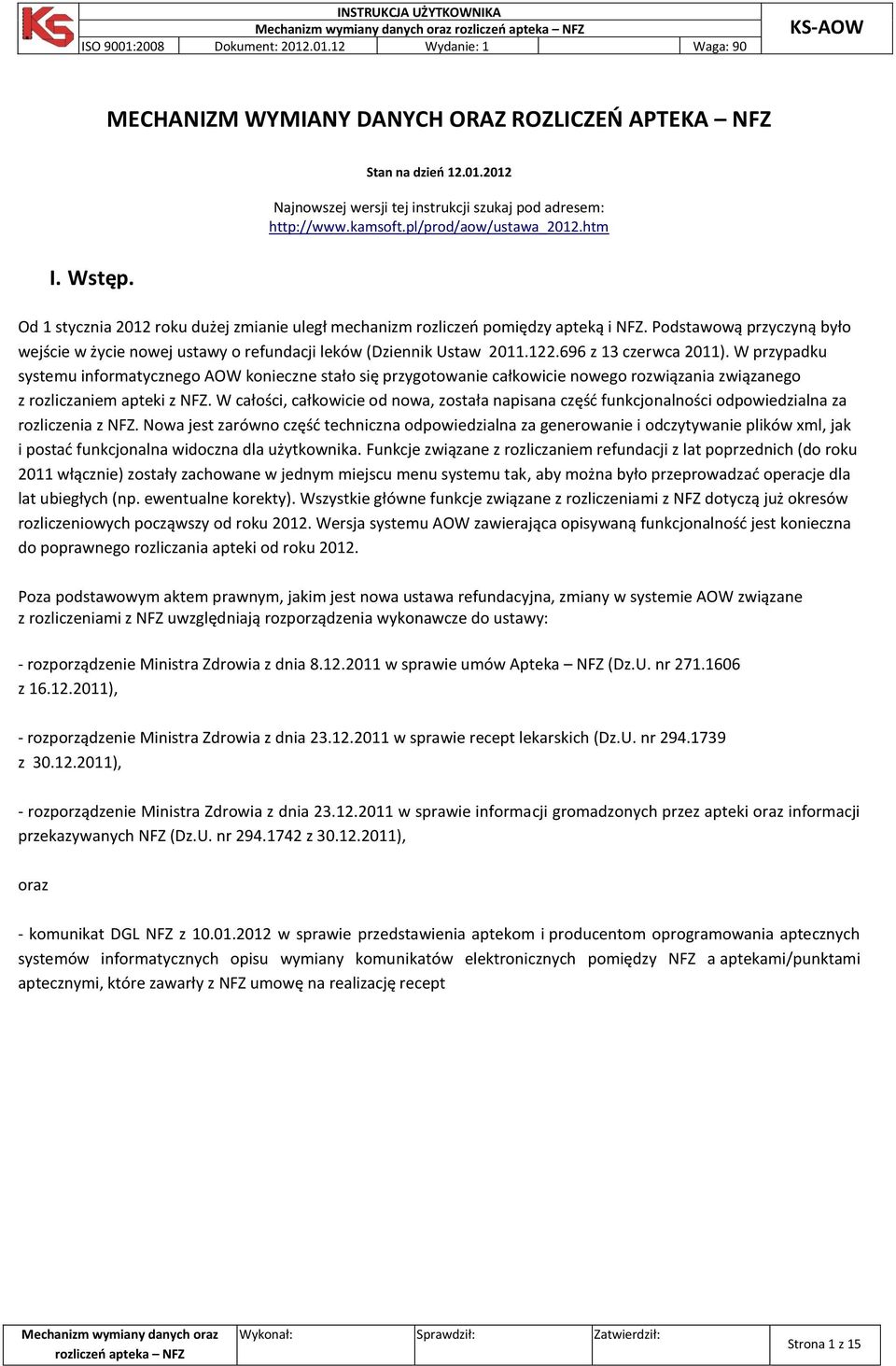 696 z 13 czerwca 2011). W przypadku systemu informatycznego AOW konieczne stało się przygotowanie całkowicie nowego rozwiązania związanego z rozliczaniem apteki z NFZ.