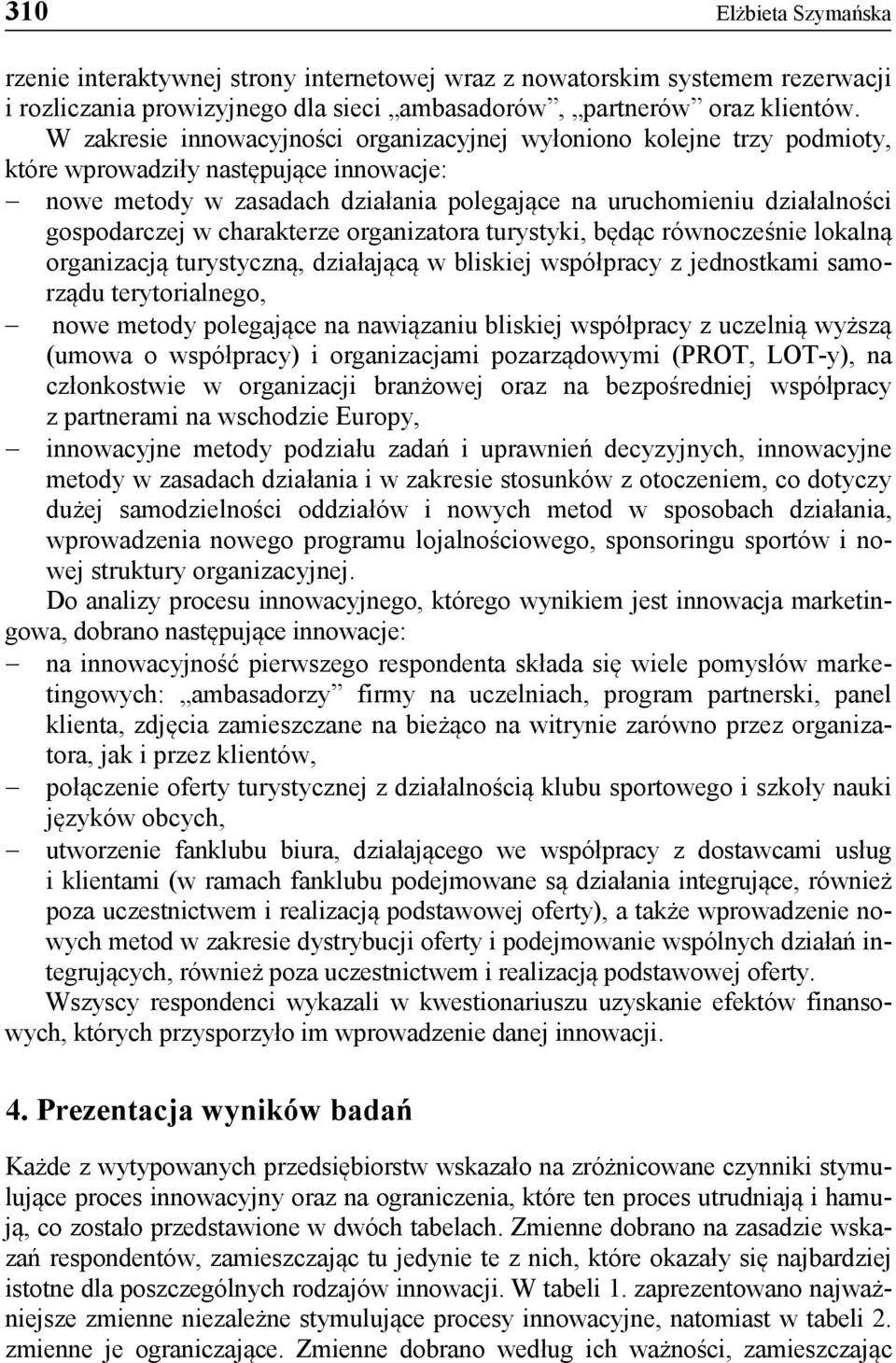 gospodarczej w charakterze organizatora turystyki, będąc równocześnie lokalną organizacją turystyczną, działającą w bliskiej współpracy z jednostkami samorządu terytorialnego, nowe metody polegające