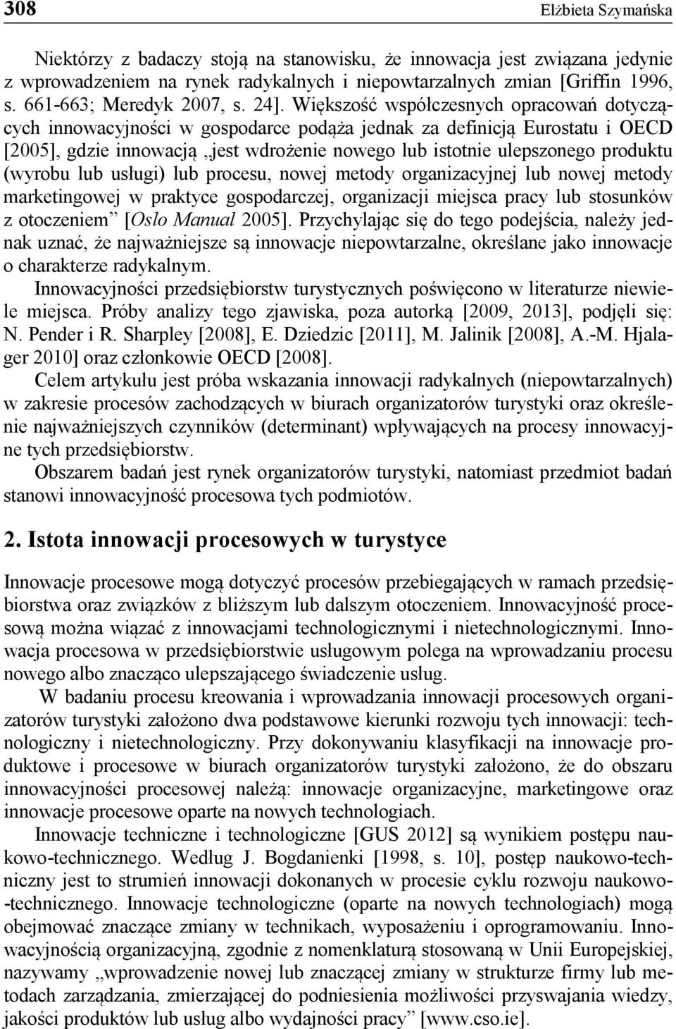 Większość współczesnych opracowań dotyczących innowacyjności w gospodarce podąża jednak za definicją Eurostatu i OECD [2005], gdzie innowacją jest wdrożenie nowego lub istotnie ulepszonego produktu