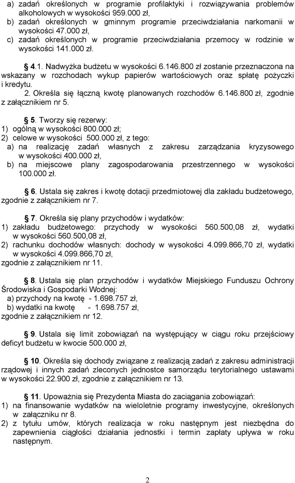 800 zł zostanie przeznaczona na wskazany w rozchodach wykup papierów wartościowych oraz spłatę pożyczki i kredytu. 2. Określa się łączną kwotę planowanych rozchodów 6.146.