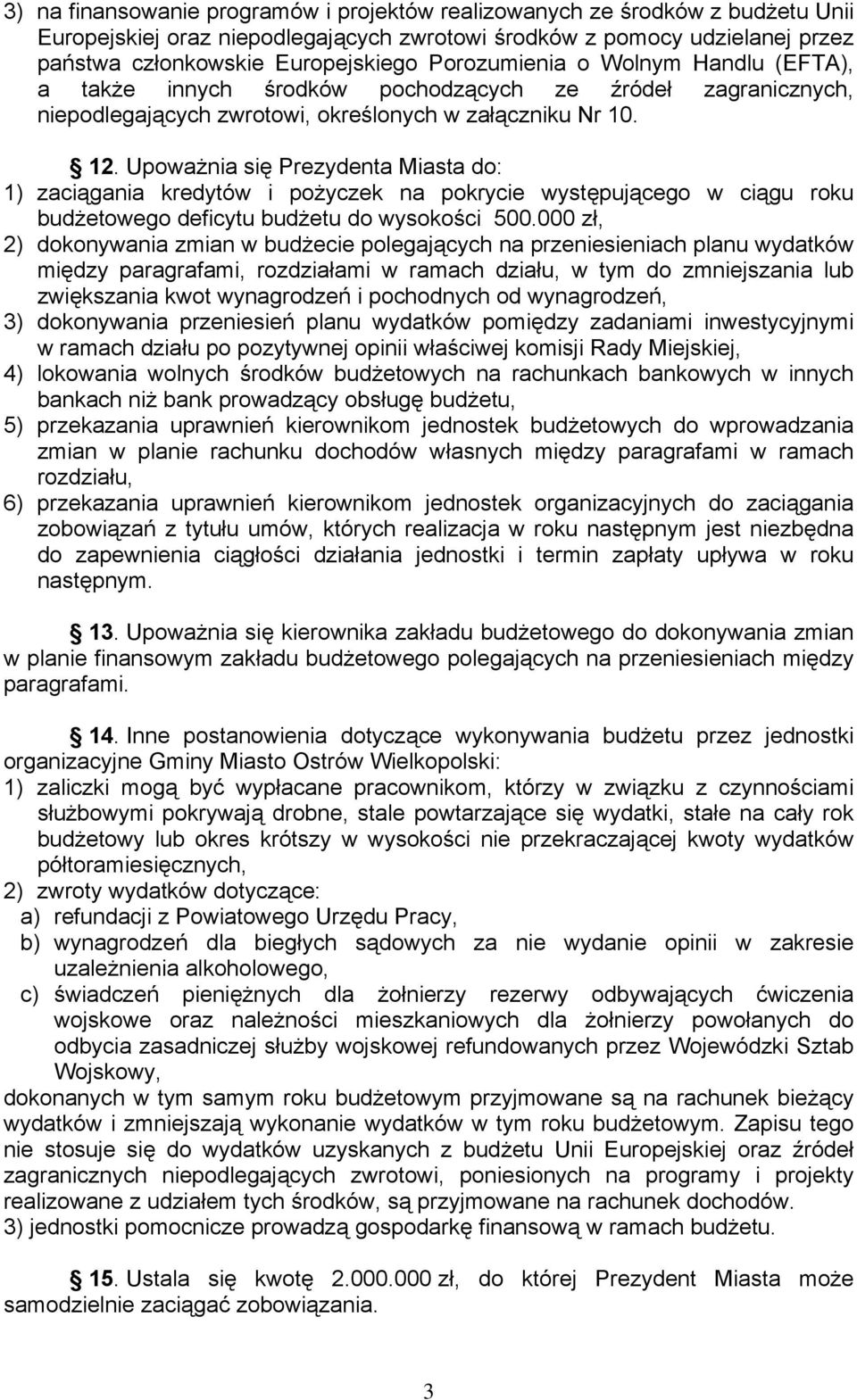 Upoważnia się Prezydenta Miasta do: 1) zaciągania kredytów i pożyczek na pokrycie występującego w ciągu roku budżetowego deficytu budżetu do wysokości 500.