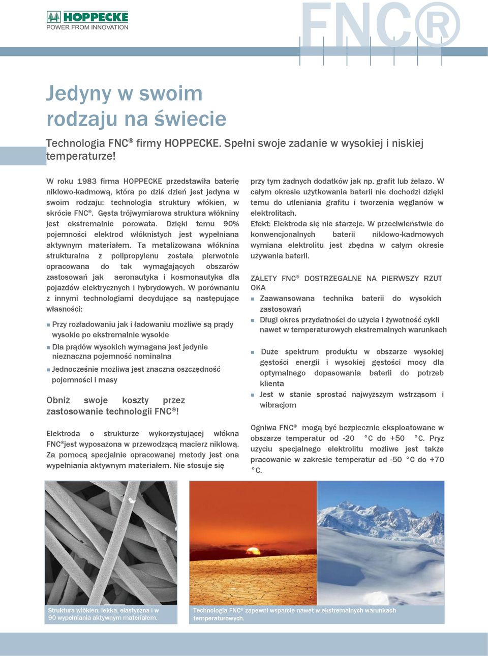 Gęsta trójwymiarowa struktura włókniny jest ekstremalnie porowata. Dzięki temu 90% pojemności elektrod włóknistych jest wypełniana aktywnym materiałem.