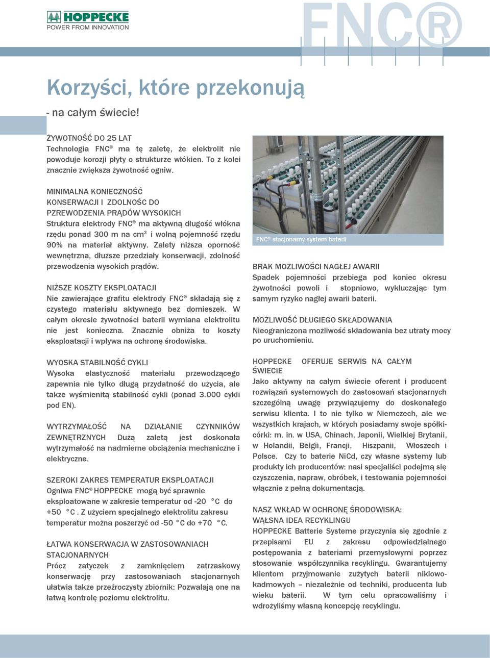 MINIMALNA KONIECZNOŚĆ KONSERWACJI I ZDOLNOŚC DO PZREWODZENIA PRĄDÓW WYSOKICH Struktura elektrody FNC ma aktywną długość włókna rzędu ponad 300 m na cm 3 i wolną pojemność rzędu 90% na materiał