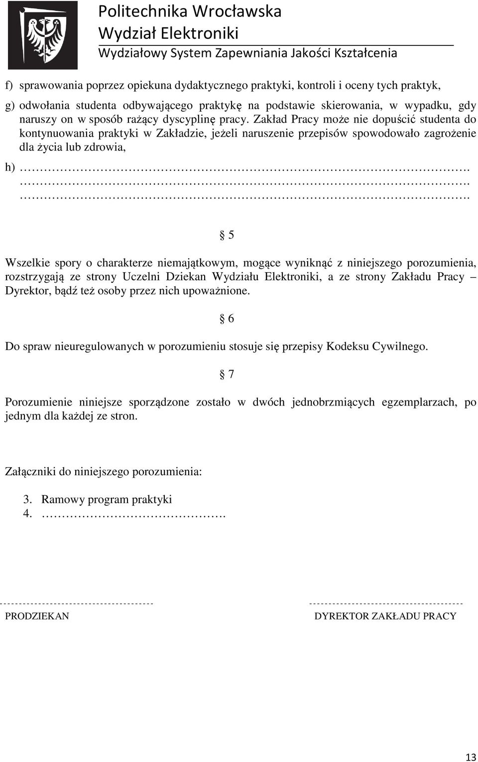 .. 5 Wszelkie spory o charakterze niemajątkowym, mogące wyniknąć z niniejszego porozumienia, rozstrzygają ze strony Uczelni Dziekan Wydziału Elektroniki, a ze strony Zakładu Pracy Dyrektor, bądź też