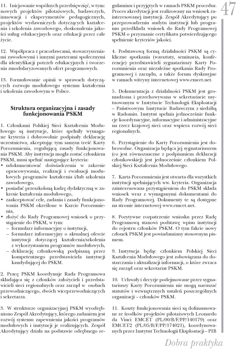 Współpraca z pracodawcami, stowarzyszeniami zawodowymi i innymi parterami społecznymi dla identyfikacji potrzeb edukacyjnych i tworzenia zmodularyzowanych ofert programowych. 13.