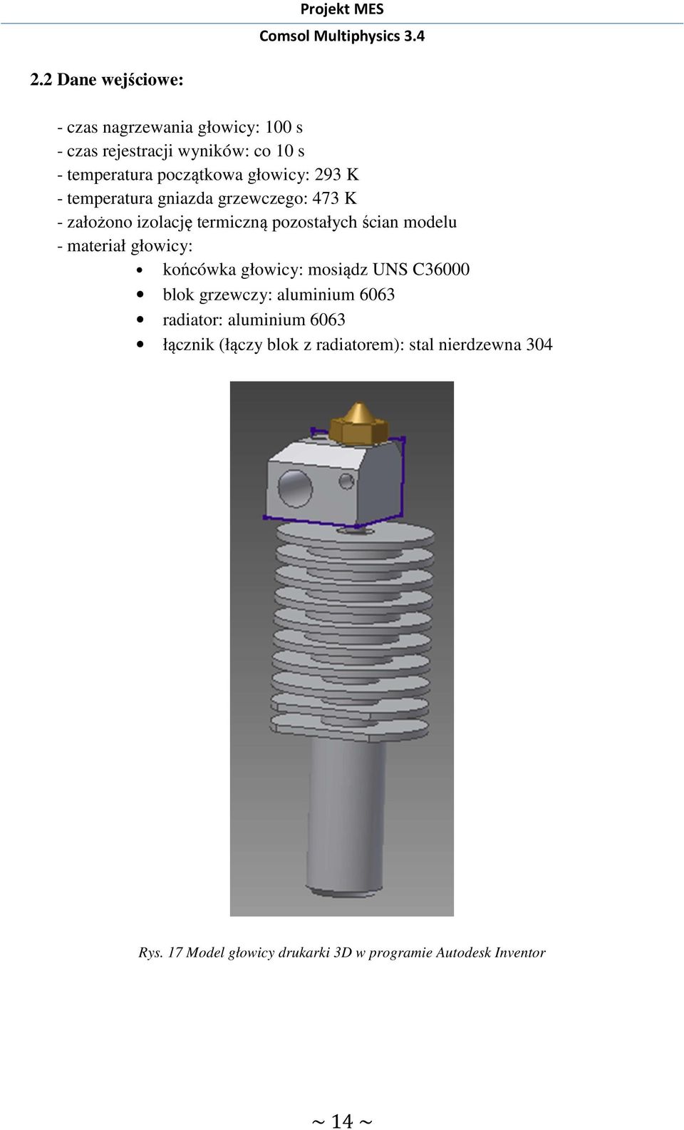 materiał głowicy: końcówka głowicy: mosiądz UNS C36000 blok grzewczy: aluminium 6063 radiator: aluminium 6063