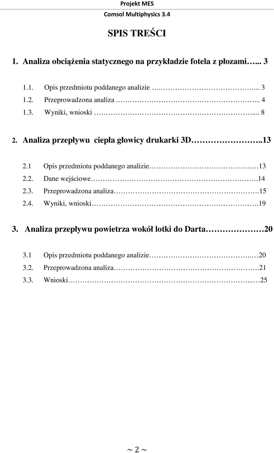 1 Opis przedmiotu poddanego analizie. 13 2.2. Dane wejściowe.14 2.3. Przeprowadzona analiza.15 2.4. Wyniki, wnioski.19 3.