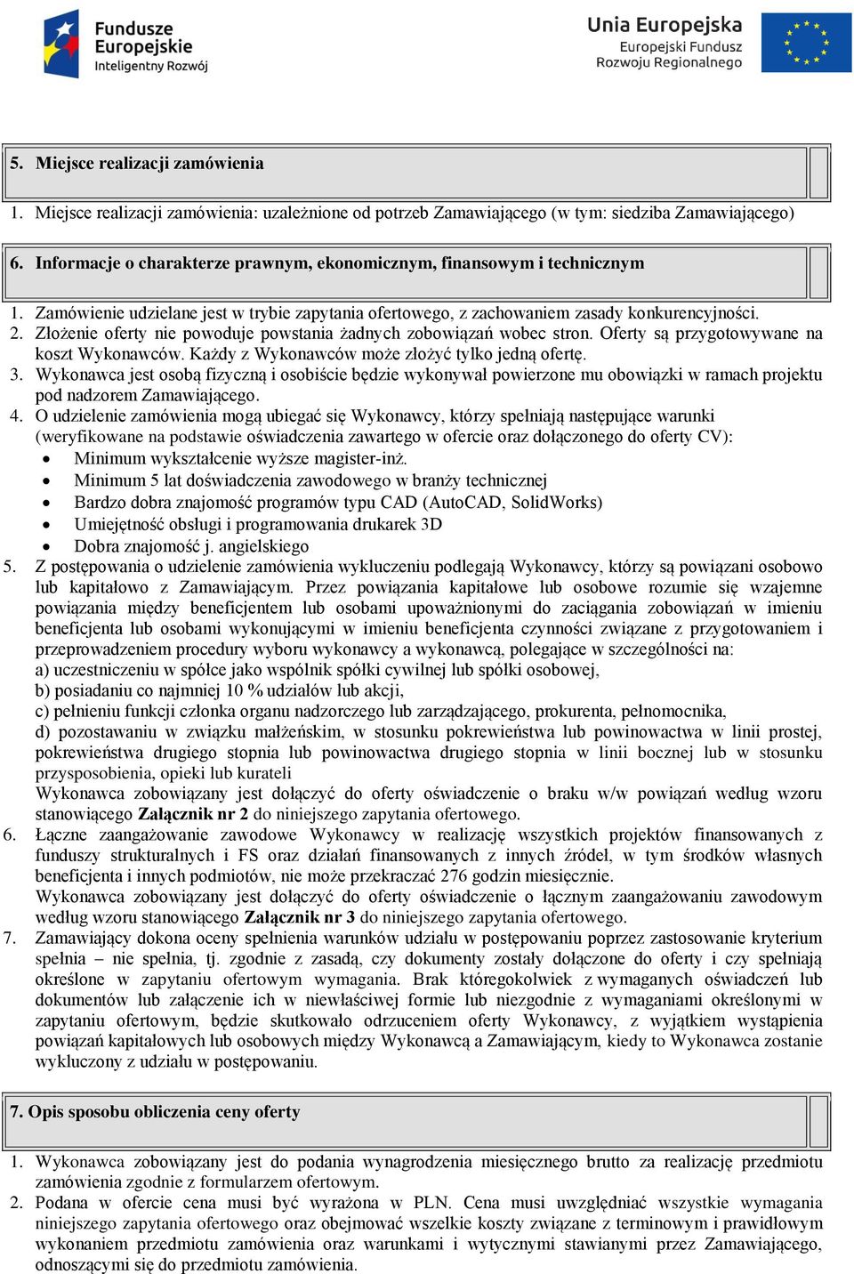 Złożenie oferty nie powoduje powstania żadnych zobowiązań wobec stron. Oferty są przygotowywane na koszt Wykonawców. Każdy z Wykonawców może złożyć tylko jedną ofertę. 3.