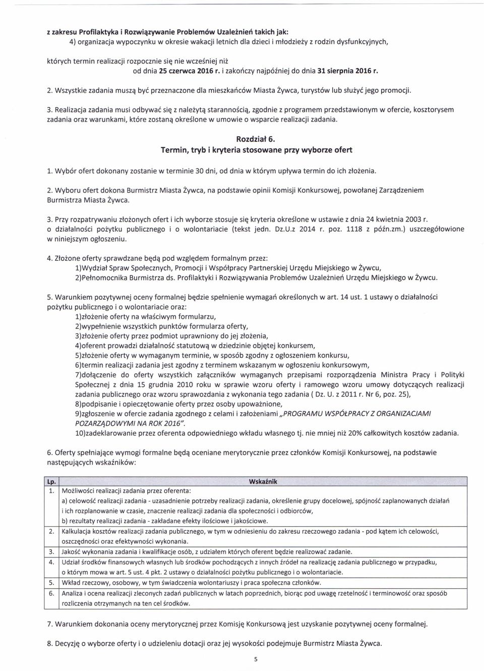 3. Realizacja zadania musi odbywać się z należytą starannością, zgodnie z programem przedstawionym w ofercie, kosztorysem zadania oraz warunkami, które zostaną określone w umowie o wsparcie