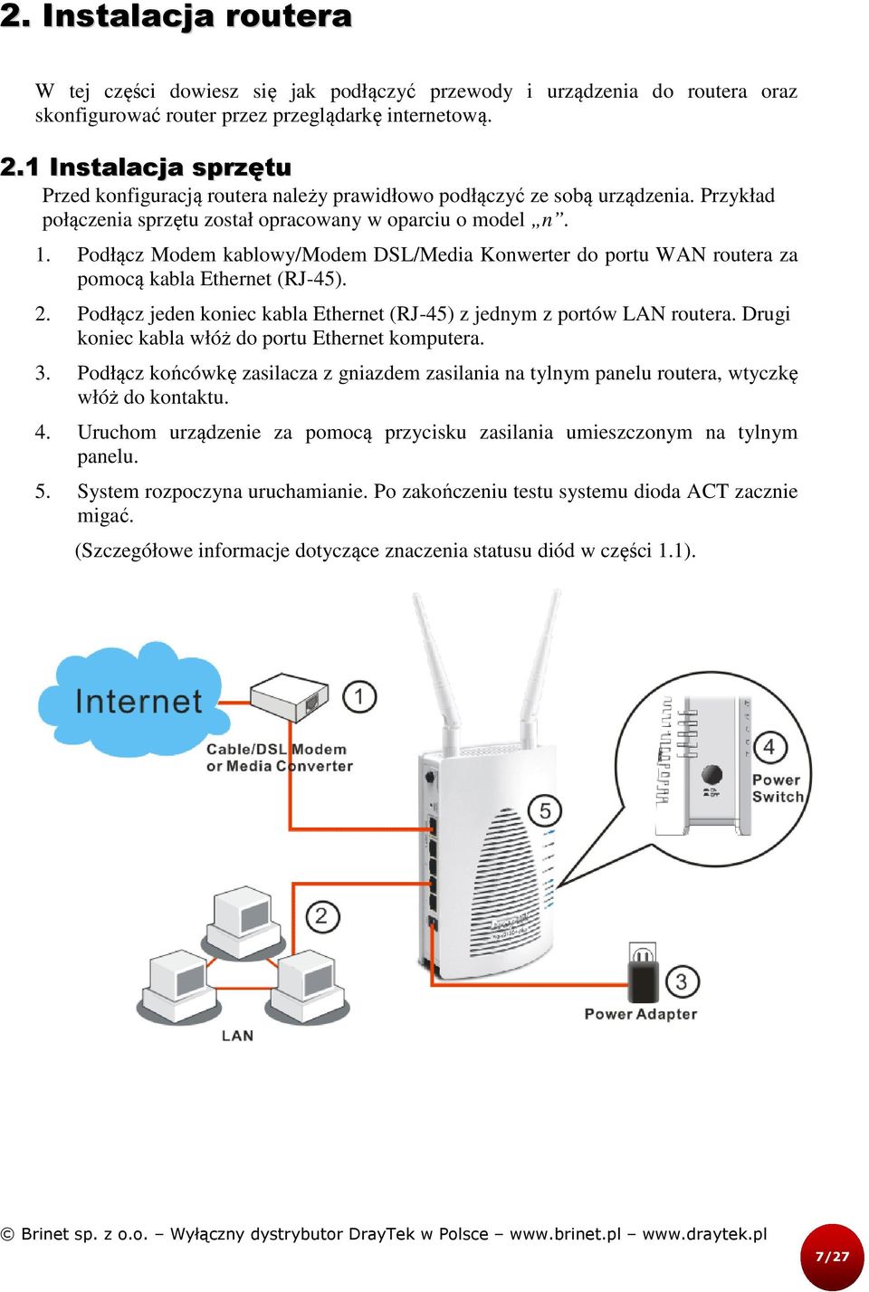 Podłącz Modem kablowy/modem DSL/Media Konwerter do portu WAN routera za pomocą kabla Ethernet (RJ-45). 2. Podłącz jeden koniec kabla Ethernet (RJ-45) z jednym z portów LAN routera.