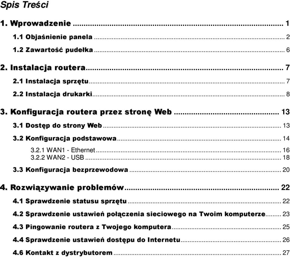 .. 18 3.3 Konfiguracja bezprzewodowa... 20 4. Rozwiązywanie problemów... 22 4.1 Sprawdzenie statusu sprzętu... 22 4.2 Sprawdzenie ustawień połączenia sieciowego na Twoim komputerze.