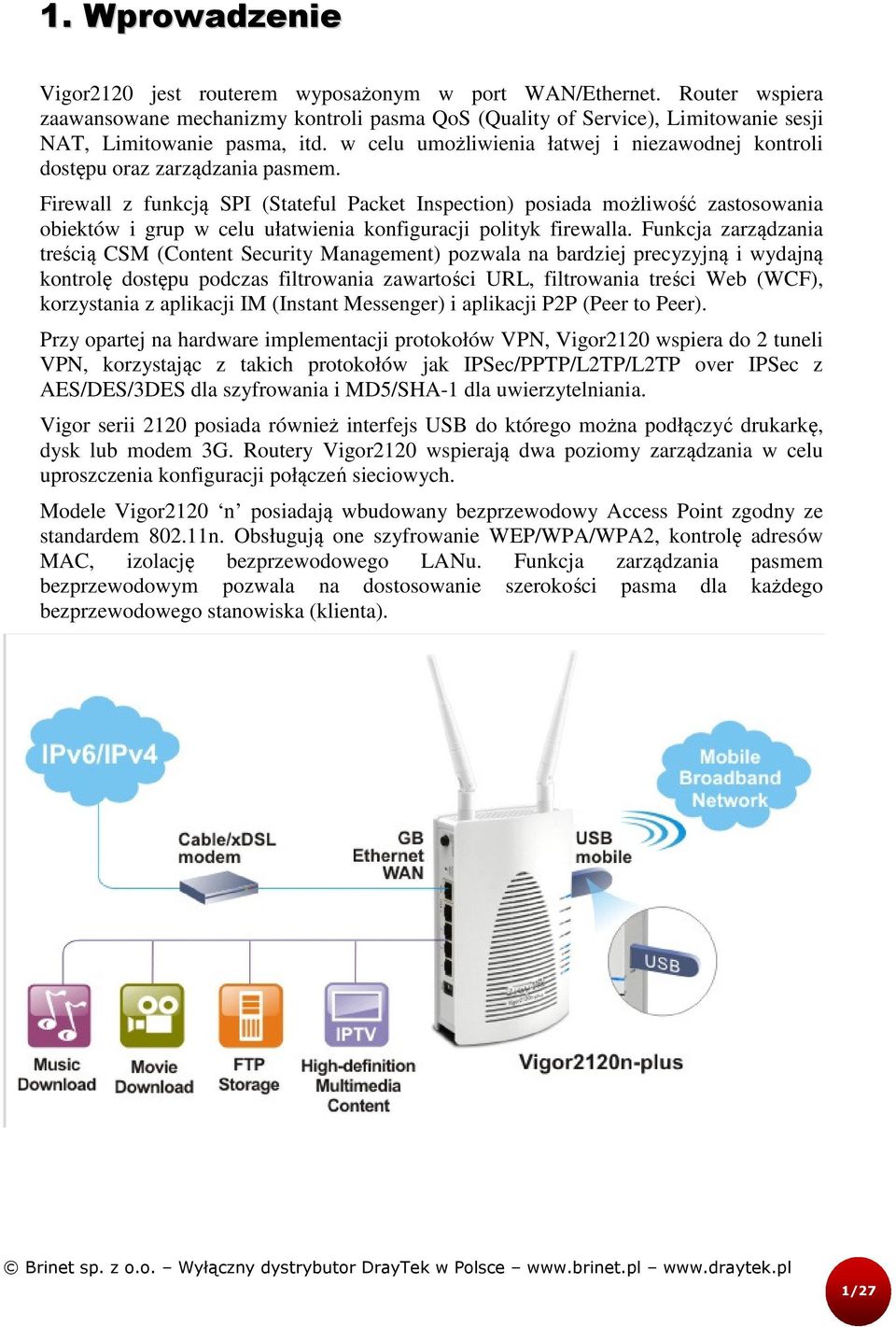 Firewall z funkcją SPI (Stateful Packet Inspection) posiada możliwość zastosowania obiektów i grup w celu ułatwienia konfiguracji polityk firewalla.