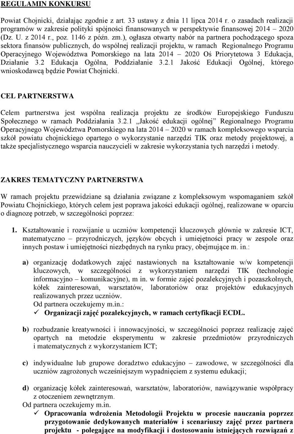 ), ogłasza otwarty nabór na partnera pochodzącego spoza sektora finansów publicznych, do wspólnej realizacji projektu, w ramach Regionalnego Programu Operacyjnego Województwa Pomorskiego na lata 2014