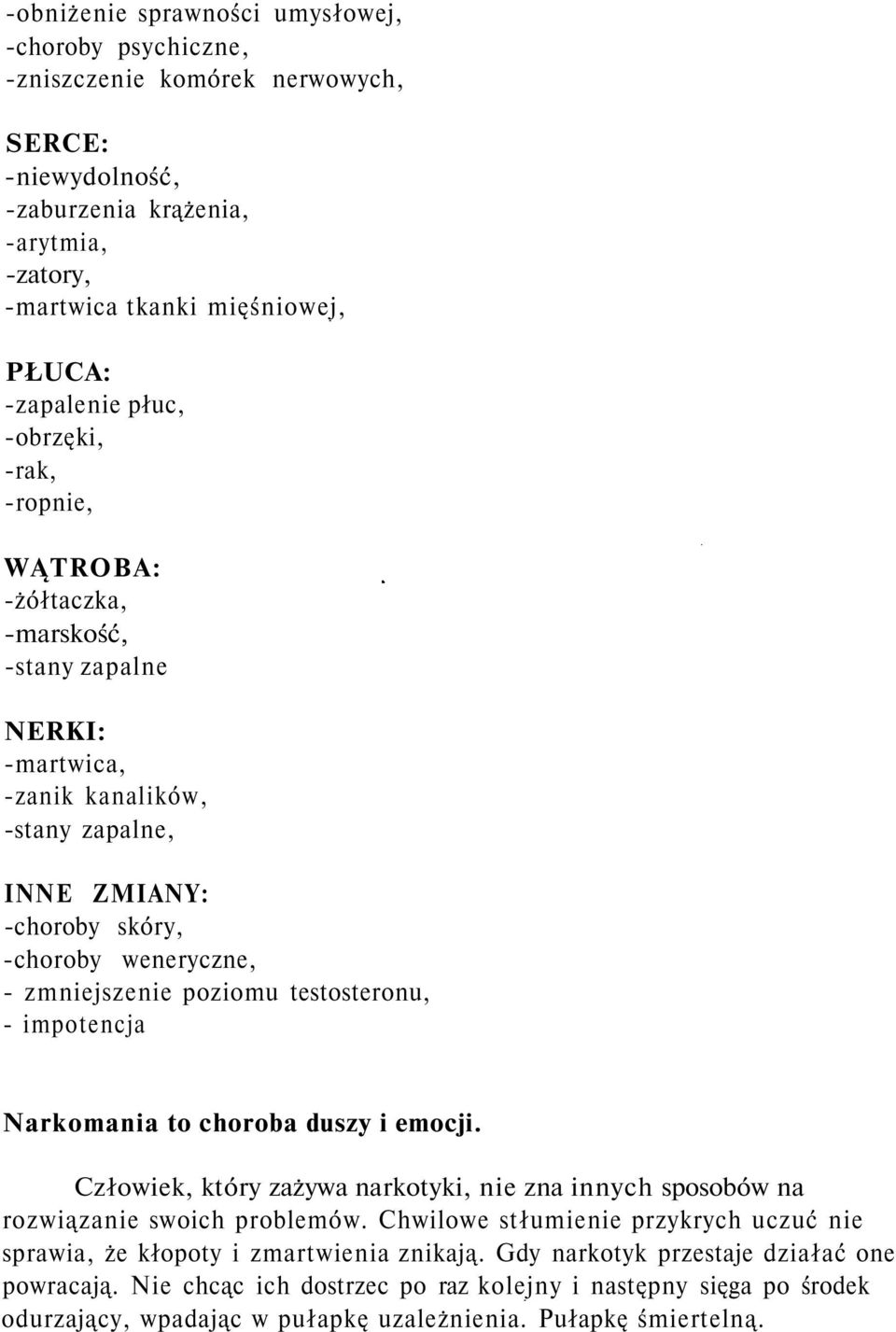 poziomu testosteronu, - impotencja Narkomania to choroba duszy i emocji. Człowiek, który zażywa narkotyki, nie zna innych sposobów na rozwiązanie swoich problemów.