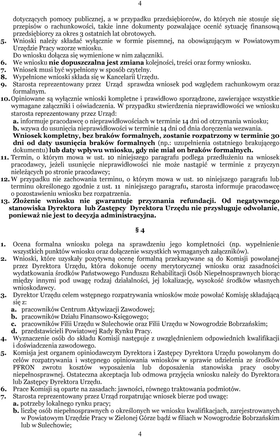 Do wniosku dołącza się wymienione w nim załączniki. 6. We wniosku nie dopuszczalna jest zmiana kolejności, treści oraz formy wniosku. 7. Wniosek musi być wypełniony w sposób czytelny. 8.