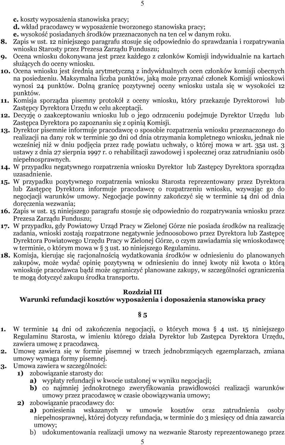 Ocena wniosku dokonywana jest przez każdego z członków Komisji indywidualnie na kartach służących do oceny wniosku. 10.